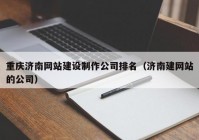 重庆济南网站建设制作公司排名（济南建网站的公司）